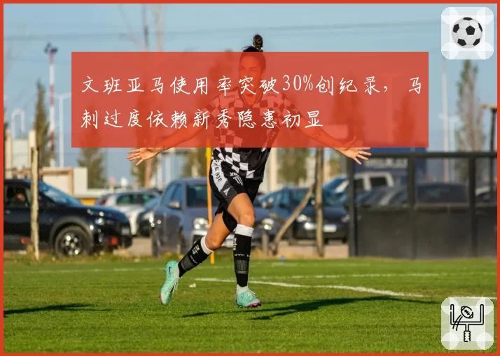 文班亚马使用率突破30%创纪录，马刺过度依赖新秀隐患初显