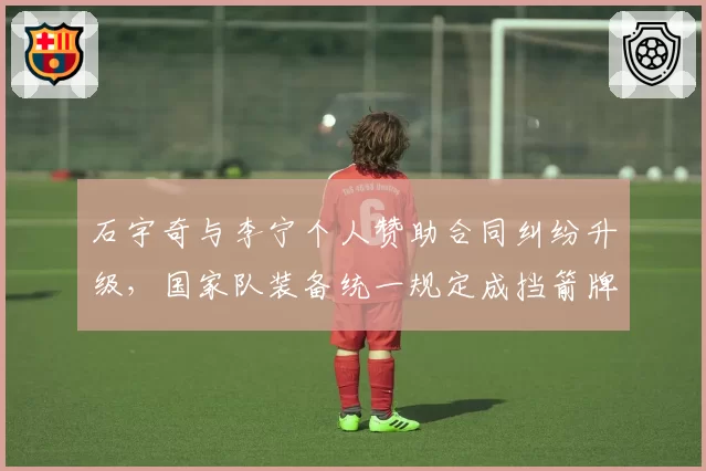 石宇奇与李宁个人赞助合同纠纷升级，国家队装备统一规定成挡箭牌